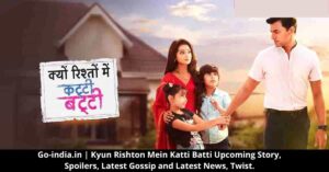 Kyun Rishton Mein Katti Batti Upcoming Story, Spoilers, Latest Gossip and Latest News, Twist.